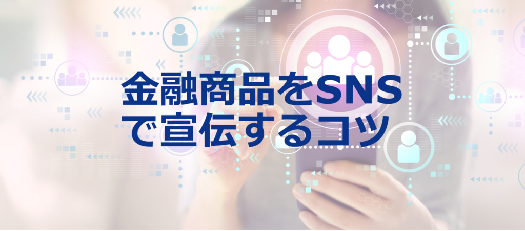 SNSで金融商品・サービスを宣伝するには？