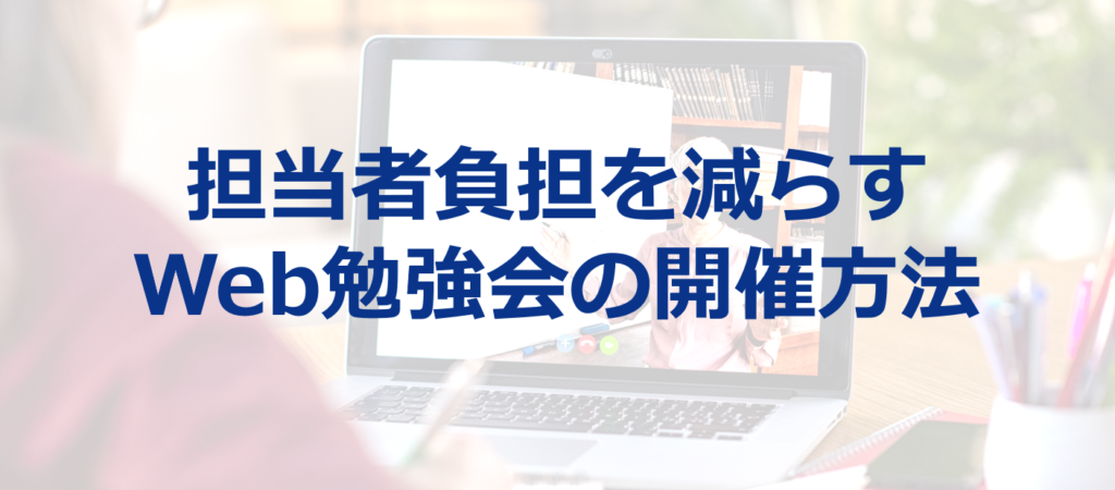 担当者負担を減らす『事前収録型Web勉強会』開催方法